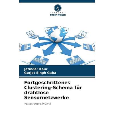 Fortgeschrittenes Clustering-Schema für drahtlose Sensornetzwerke, Taschenbuch von Jatinder Kaur,Gurjot Singh Gaba, Verlag Unser Wissen,