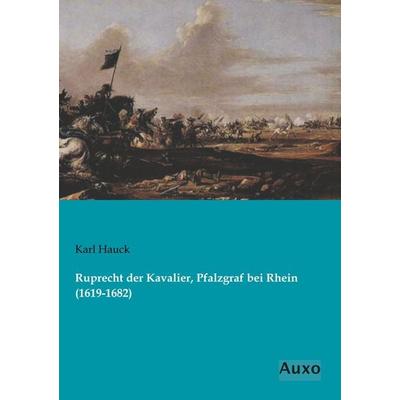 Ruprecht der Kavalier, Pfalzgraf bei Rhein (1619-1682), Taschenbuch von Karl Hauck, Auxo, 978-3-95622-297-9