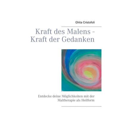 Kraft des Malens - Kraft der Gedanken, Taschenbuch von Ghita Cristofoli, BoD – Books on Demand, 978-3-7460-1891-1