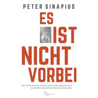 Es ist nicht vorbei: Auf der Suche nach der Vergangenheit, Taschenbuch von Peter Sinapius, Vergangenheitsverlag, 978-3-86408-356-3
