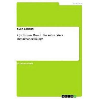 Cymbalum Mundi. Ein subversiver Renaissancedialog?, Taschenbuch von Sven Gerrlich, GRIN, 978-3-668-41791-5