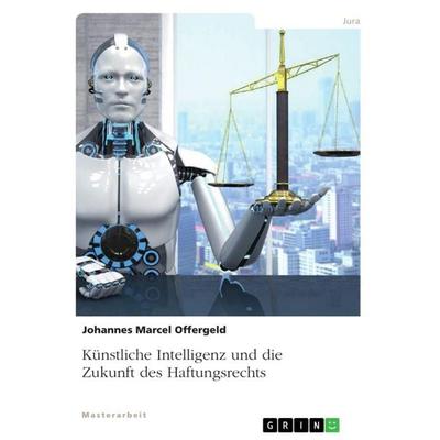 Künstliche Intelligenz und die Zukunft des Haftungsrechts, Taschenbuch von Johannes Marcel Offergeld, GRIN, 978-3-668-92224-2