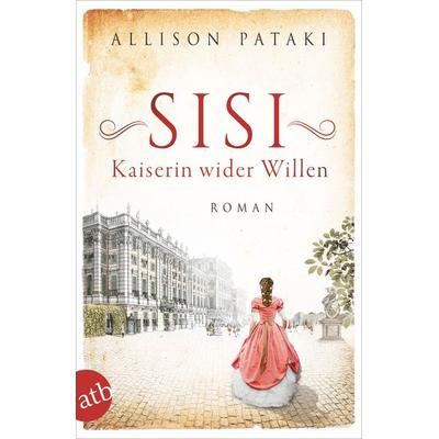 Sisi – Kaiserin wider Willen, Taschenbuch von Allison Pataki, Aufbau TB, 978-3-7466-3860-7