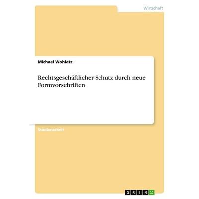 Rechtsgeschäftlicher Schutz durch neue Formvorschriften, Taschenbuch von Michael Wohlatz, GRIN, 978-3-638-69298-4