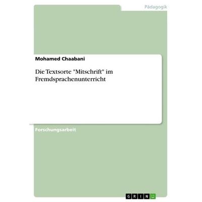 Die Textsorte 'Mitschrift' im Fremdsprachenunterricht, Taschenbuch von Mohamed Chaabani, GRIN, 978-3-656-24998-6