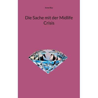 Die Sache mit der Midlife Crisis, Taschenbuch von Irene Roy, BoD – Books on Demand, 978-3-7583-7024-3