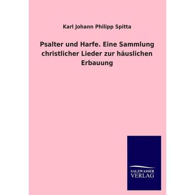 Psalter und Harfe. Eine Sammlung christlicher Lieder zur häuslichen Erbauung, Taschenbuch von Karl Johann Philipp Spitta, Salzwasser,
