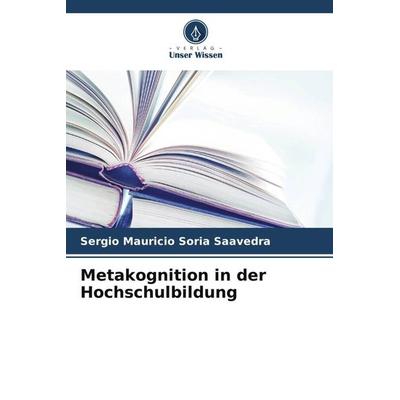 Metakognition in der Hochschulbildung, Taschenbuch von Sergio Mauricio Soria Saavedra, Verlag Unser Wissen, 978-620-6-27955-6