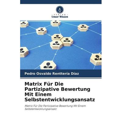 Matrix Für Die Partizipative Bewertung Mit Einem Selbstentwicklungsansatz, Taschenbuch von Pedro Osvaldo Renttería Díaz, Verlag Unser Wissen,