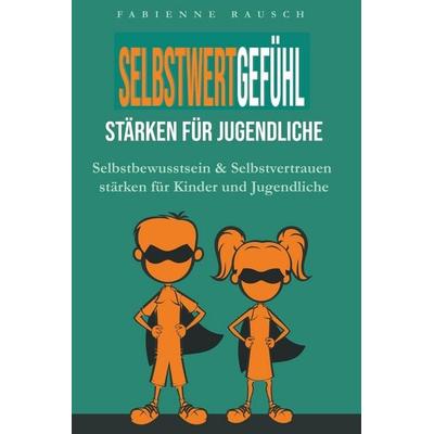Selbstwertgefühl stärken für Jugendliche, Taschenbuch von Fabienne Rausch, Fabienne Rausch