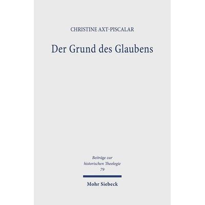 Der Grund des Glaubens, Gebundene Ausgabe von Christine Axt-Piscalar, Mohr Siebeck, 978-3-16-145631-2