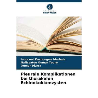 Pleurale Komplikationen bei thorakalen Echinokokkenzysten, Taschenbuch von Innocent Kashongwe Murhula,Nafissatou Oumar Touré,Oumar Diarra, Verlag