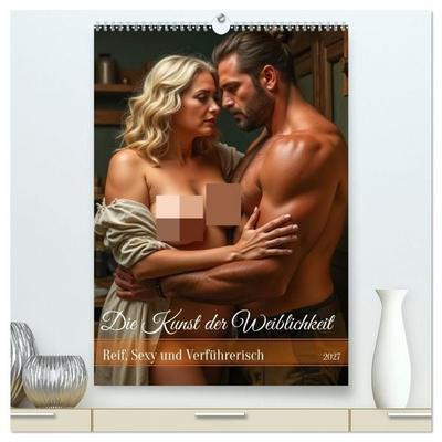 Die Kunst der Weiblichkeit - Reif, Sexy und Verführerisch (hochwertiger Premium Wandkalender 2027 DIN A2 hoch), Kunstdruck in Hochglanz