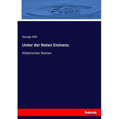 Unter der Roten Eminenz, Taschenbuch von George Hiltl, Hansebooks, 978-3-7446-0863-3