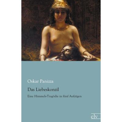Das Liebeskonzil, Taschenbuch von Oskar Panizza, Europäischer Literaturverlag, 978-3-86267-816-7