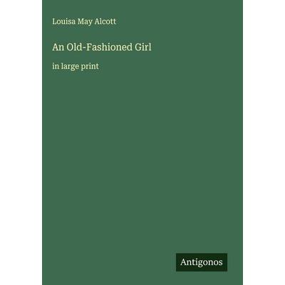 An Old-Fashioned Girl, Gebundene Ausgabe von Louisa May Alcott, Antigonos Verlag, 978-3-563-71063-0