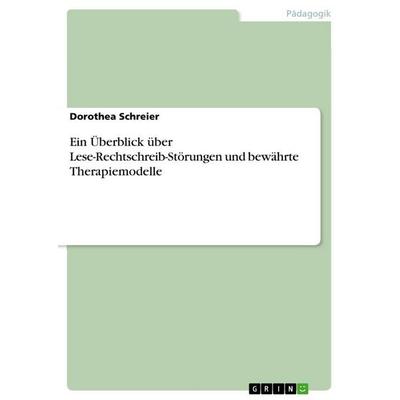 Ein Überblick über Lese-Rechtschreib-Störungen und bewährte Therapiemodelle, Taschenbuch von Dorothea Schreier, GRIN, 978-3-668-32529-6