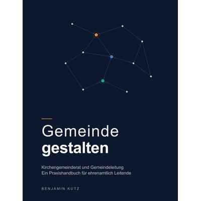 Gemeinde gestalten, Taschenbuch von Benjamin Kutz, BoD – Books on Demand, 978-3-696-38539-2