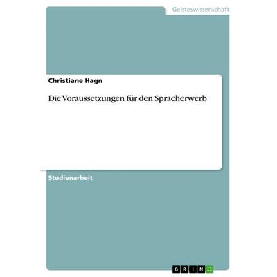 Die Voraussetzungen für den Spracherwerb, Taschenbuch von Christiane Hagn, GRIN, 978-3-640-93252-8