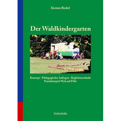Der Waldkindergarten - Konzept, pädagogische Anliegen, Begleitumstände, Taschenbuch von Kirsten Bickel, Grafikbüro Bickel, 978-3-935347-01-3