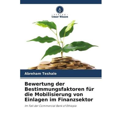 Bewertung der Bestimmungsfaktoren für die Mobilisierung von Einlagen im Finanzsektor, Taschenbuch von Abreham Teshale, Verlag Unser Wissen,