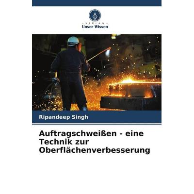 Auftragschweißen - eine Technik zur Oberflächenverbesserung, Taschenbuch von Ripandeep Singh, Verlag Unser Wissen, 978-620-7-97619-5