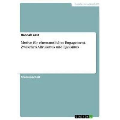 Motive für ehrenamtliches Engagement. Zwischen Altruismus und Egoismus, Taschenbuch von Hannah Jost, GRIN, 978-3-668-51035-7