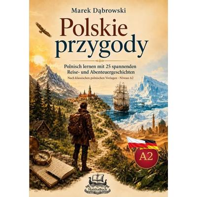 Polskie przygody Polnisch lernen mit 25 spannenden Reise- und Abenteuergeschichten, Taschenbuch von Marek Dabrowski, HaithaBuch, 978-3-912745-28-3