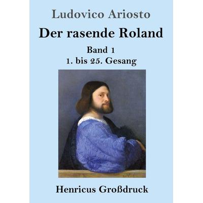 Der rasende Roland (Großdruck), Taschenbuch von Ludovico Ariosto, BoD - Books on Demand, 978-3-8478-4674-1