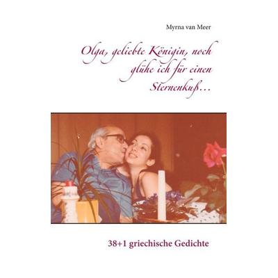 Olga, geliebte Königin, noch glühe ich für einen Sternenkuß..., Taschenbuch von Myrna van Meer, BoD – Books on Demand, 978-3-7481-2172-5