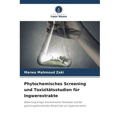 Phytochemisches Screening und Toxizitätsstudien für Ingwerextrakte, Taschenbuch von Marwa Mahmoud Zaki, Verlag Unser Wissen, 978-620-5-59747-7