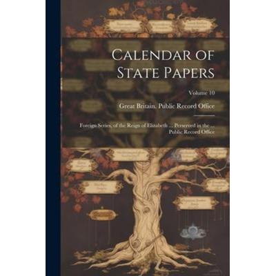 Calendar of State Papers: Foreign Series, of the Reign of Elizabeth ... Perserved in the ... Public Record Office; Volume 10, Taschenbuch von ,