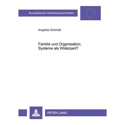 Familie und Organisation: Systeme als Widerpart?, Taschenbuch von Angelika Schmidt, Peter Lang GmbH, Internationaler Verlag der Wissenschaften,
