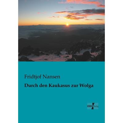 Durch den Kaukasus zur Wolga, Taschenbuch von Fridtjof Nansen, BoD - Books on Demand, 978-3-95610-060-4