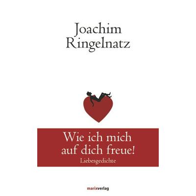 Wie ich mich auf dich freue!, Gebundene Ausgabe von Joachim Ringelnatz, Marix Verlag ein Imprint von Verlagshaus Römerweg
