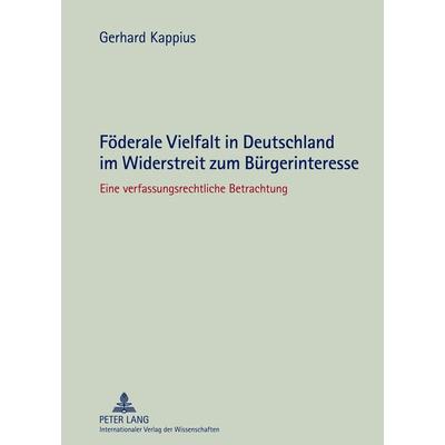 Foederale Vielfalt in Deutschland im Widerstreit zum Buergerinteresse, Gebundene Ausgabe von Gerhard Kappius, Peter Lang GmbH, Internationaler Verlag