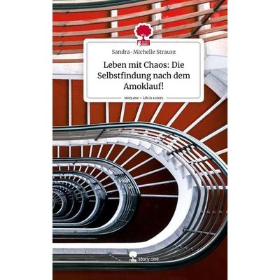 Leben mit Chaos: Die Selbstfindung nach dem Amoklauf!. Life is a Story - story.one, Gebundene Ausgabe von Sandra-Michelle Strausz, Storylution,