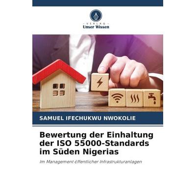 Bewertung der Einhaltung der ISO 55000-Standards im Süden Nigerias, Taschenbuch von Samuel Ifechukwu Nwokolie, Verlag Unser Wissen, 978-620-8-51064-0