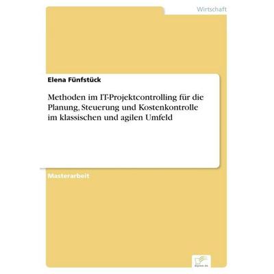 Methoden im IT-Projektcontrolling für die Planung, Steuerung und Kostenkontrolle im klassischen und agilen Umfeld, Taschenbuch von Elena Fünfstück,