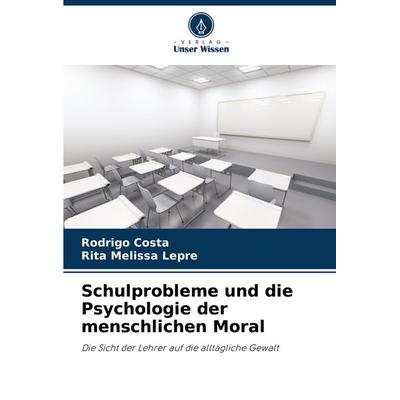 Schulprobleme und die Psychologie der menschlichen Moral, Taschenbuch von Rodrigo Costa,Rita Melissa Lepre, Verlag Unser Wissen, 978-620-7-98278-3