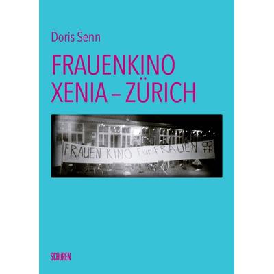 Frauenkino Xenia – Zürich, Gebundene Ausgabe von Doris Senn, Schüren Verlag GmbH, 978-3-7410-0479-7