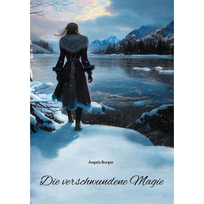 Die verschwundene Magie, Gebundene Ausgabe von Angela Burger, BoD – Books on Demand, 978-3-7583-1547-3