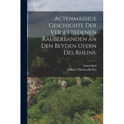Actenmäßige Geschichte der verschiedenen Räuberbanden an den beyden Ufern des Rheins., Taschenbuch von Johann Nikolaus Becker,Anton Keil, Hutson