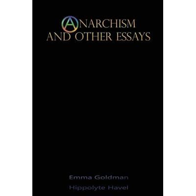Anarchism and Other Essays, Taschenbuch von Emma Goldman,Hippolyte Havel, Information Age Publishing, 978-1-60942-396-4