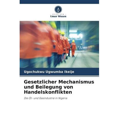 Gesetzlicher Mechanismus und Beilegung von Handelskonflikten, Taschenbuch von Ugochukwu Ugwumba Ikeije, Verlag Unser Wissen, 978-620-5-54366-5