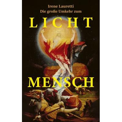 Die große Umkehr zum Licht-Mensch, Gebundene Ausgabe von Irene Lauretti, Lauretti, Irene, 978-3-00-020578-1