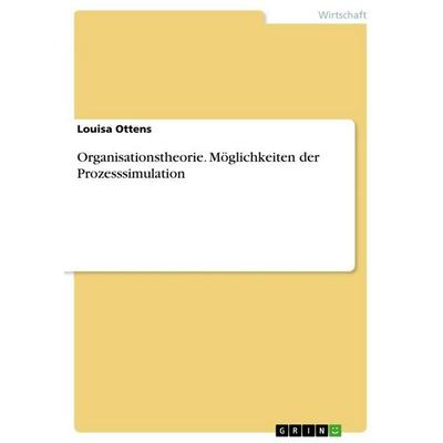 Organisationstheorie. Möglichkeiten der Prozesssimulation, Taschenbuch von Louisa Ottens, GRIN, 978-3-346-65066-5