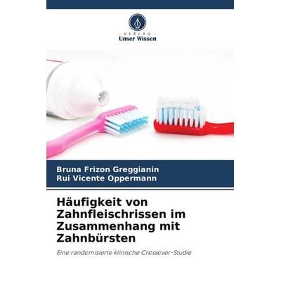 Häufigkeit von Zahnfleischrissen im Zusammenhang mit Zahnbürsten, Taschenbuch von Bruna Frizon Greggianin,Rui Vicente Oppermann, Verlag Unser Wissen,