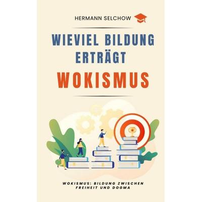 Wieviel Bildung erträgt Wokismus, Taschenbuch von Hermann Selchow, Tredition, 978-3-384-70465-8