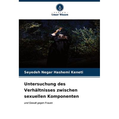 Untersuchung des Verhältnisses zwischen sexuellen Komponenten, Taschenbuch von Seyedeh Negar Hashemi Keneti, Verlag Unser Wissen, 978-620-7-07950-6